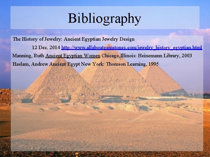 Bibliography The History of Jewelry: Ancient Egyptian Jewelry Design 12 Dec. 2014 http: //www.