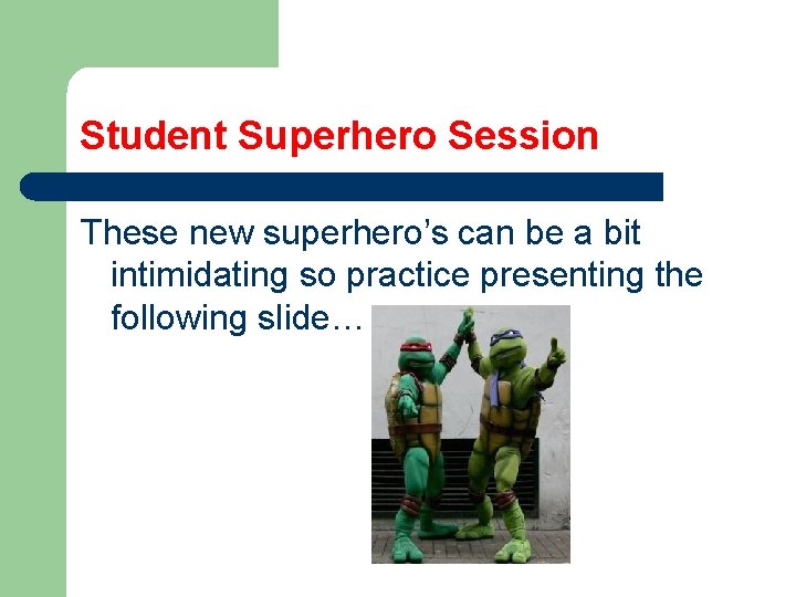 Student Superhero Session These new superhero’s can be a bit intimidating so practice presenting