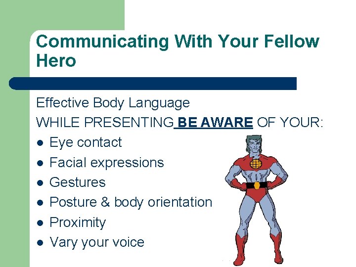 Communicating With Your Fellow Hero Effective Body Language WHILE PRESENTING BE AWARE OF YOUR: