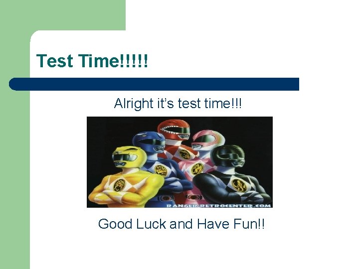 Test Time!!!!! Alright it’s test time!!! Good Luck and Have Fun!! 