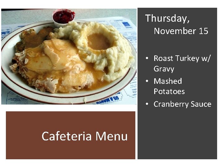 Thursday, November 15 • Roast Turkey w/ Gravy • Mashed Potatoes • Cranberry Sauce