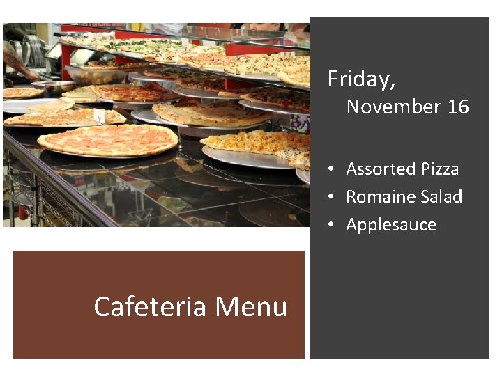 Friday, November 16 • Assorted Pizza • Romaine Salad • Applesauce Cafeteria Menu 