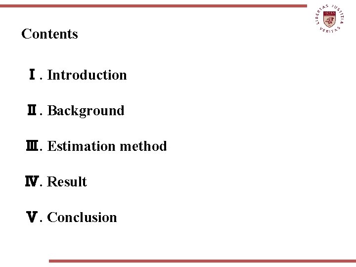 Contents Ⅰ. Introduction Ⅱ. Background Ⅲ. Estimation method Ⅳ. Result Ⅴ. Conclusion 