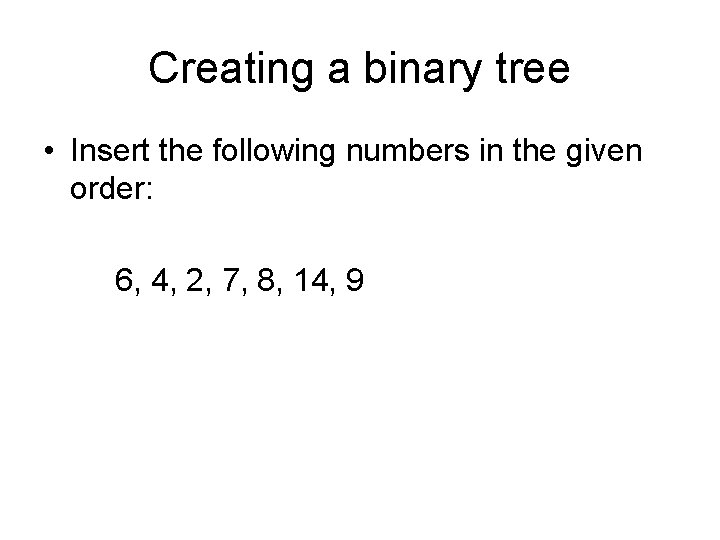 Creating a binary tree • Insert the following numbers in the given order: 6,