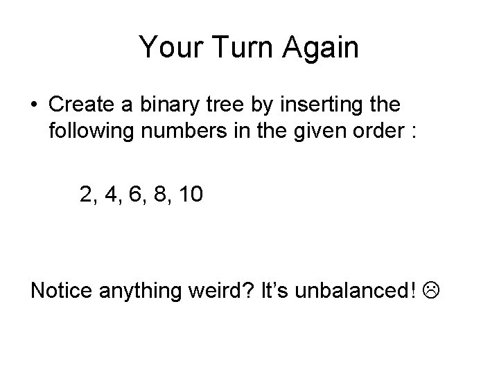 Your Turn Again • Create a binary tree by inserting the following numbers in
