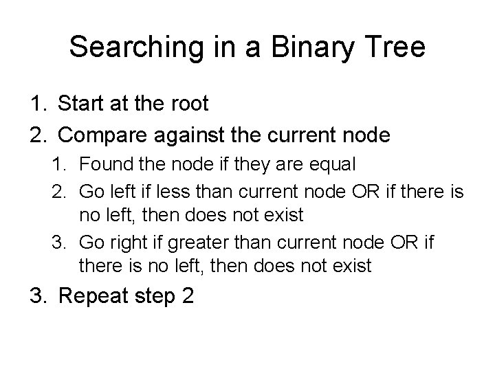 Searching in a Binary Tree 1. Start at the root 2. Compare against the