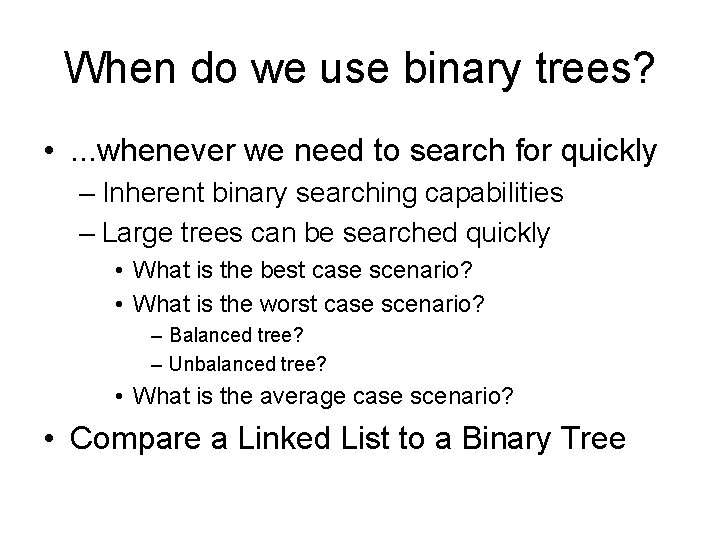 When do we use binary trees? • . . . whenever we need to