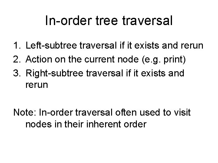In-order tree traversal 1. Left-subtree traversal if it exists and rerun 2. Action on