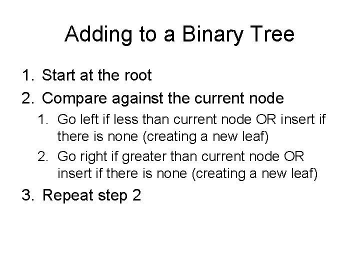 Adding to a Binary Tree 1. Start at the root 2. Compare against the