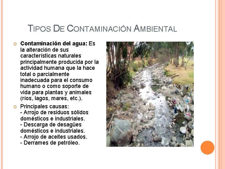 TIPOS DE CONTAMINACIÓN AMBIENTAL Contaminación del agua: Es la alteración de sus características naturales