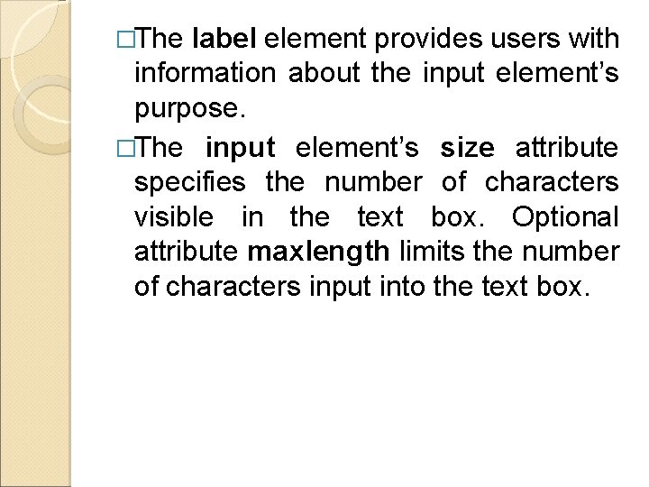 �The label element provides users with information about the input element’s purpose. �The input