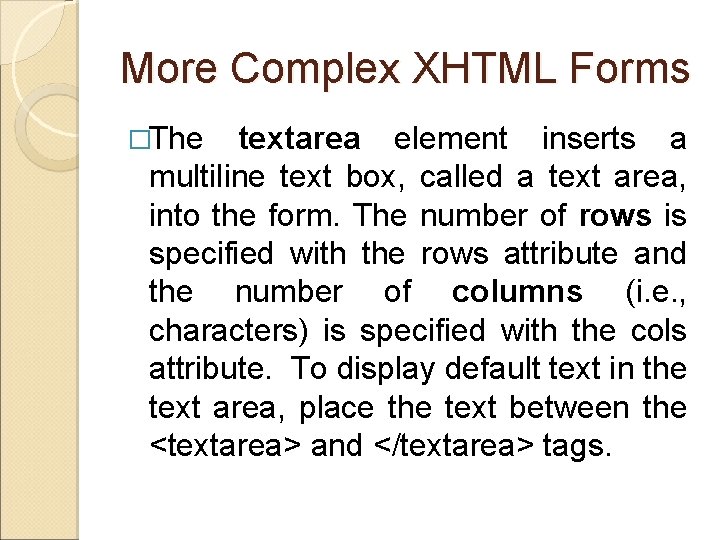 More Complex XHTML Forms �The textarea element inserts a multiline text box, called a