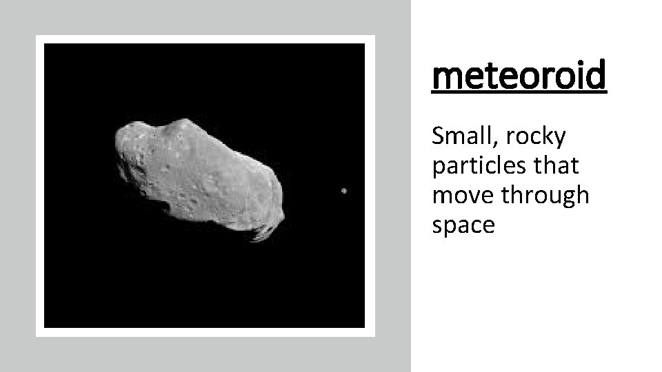 meteoroid Small, rocky particles that move through space 