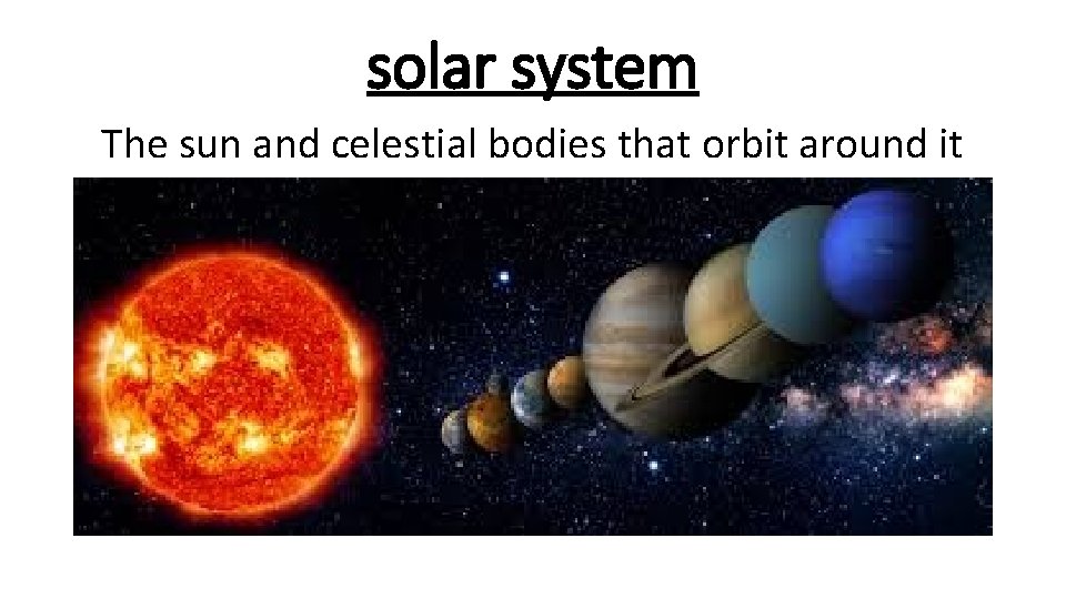 solar system The sun and celestial bodies that orbit around it 