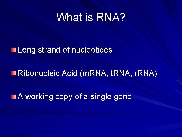 What is RNA? Long strand of nucleotides Ribonucleic Acid (m. RNA, t. RNA, r.