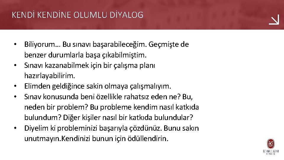 KENDİNE OLUMLU DİYALOG • Biliyorum… Bu sınavı başarabileceğim. Geçmişte de benzer durumlarla başa çıkabilmiştim.