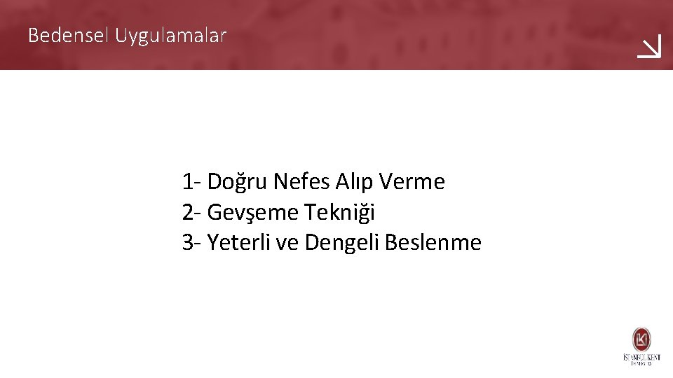 Bedensel Uygulamalar 1 - Doğru Nefes Alıp Verme 2 - Gevşeme Tekniği 3 -
