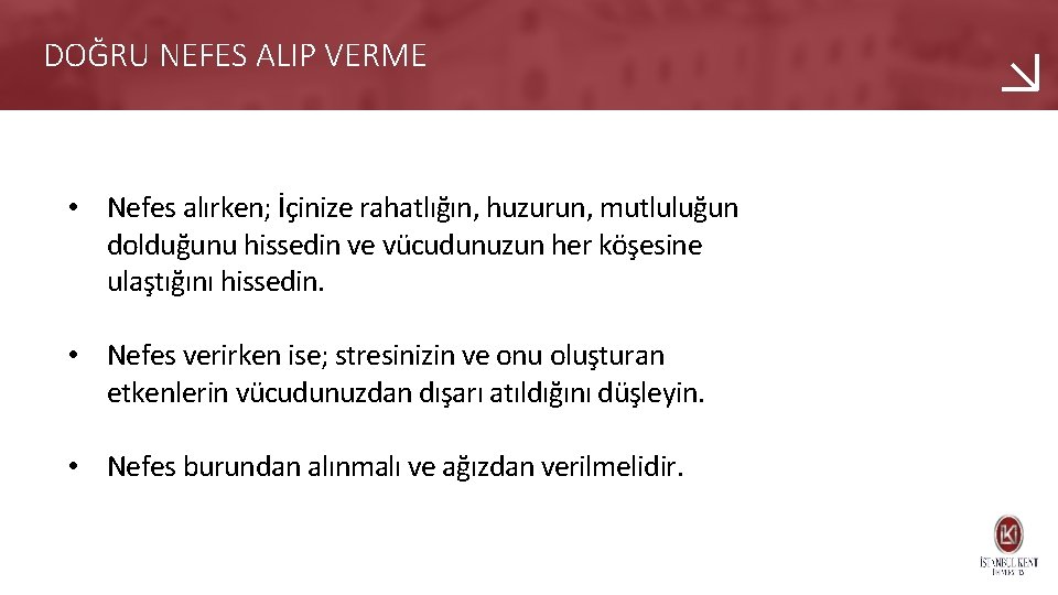 DOĞRU NEFES ALIP VERME • Nefes alırken; İçinize rahatlığın, huzurun, mutluluğun dolduğunu hissedin ve