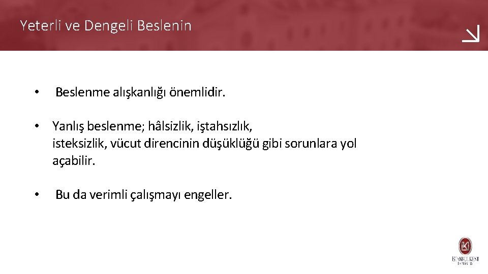 Yeterli ve Dengeli Beslenin • Beslenme alışkanlığı önemlidir. • Yanlış beslenme; hâlsizlik, iştahsızlık, isteksizlik,