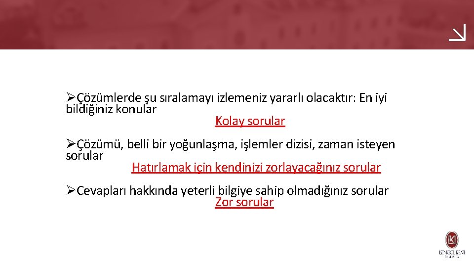 ØÇözümlerde şu sıralamayı izlemeniz yararlı olacaktır: En iyi bildiğiniz konular Kolay sorular ØÇözümü, belli