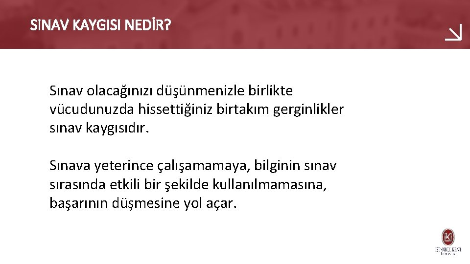 SINAV KAYGISI NEDİR? Sınav olacağınızı düşünmenizle birlikte vücudunuzda hissettiğiniz birtakım gerginlikler sınav kaygısıdır. Sınava