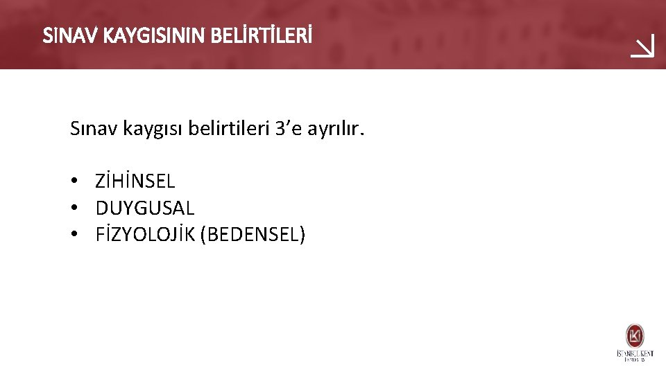 SINAV KAYGISININ BELİRTİLERİ Sınav kaygısı belirtileri 3’e ayrılır. • ZİHİNSEL • DUYGUSAL • FİZYOLOJİK