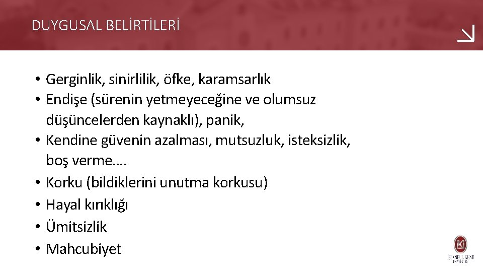 DUYGUSAL BELİRTİLERİ • Gerginlik, sinirlilik, öfke, karamsarlık • Endişe (sürenin yetmeyeceğine ve olumsuz düşüncelerden