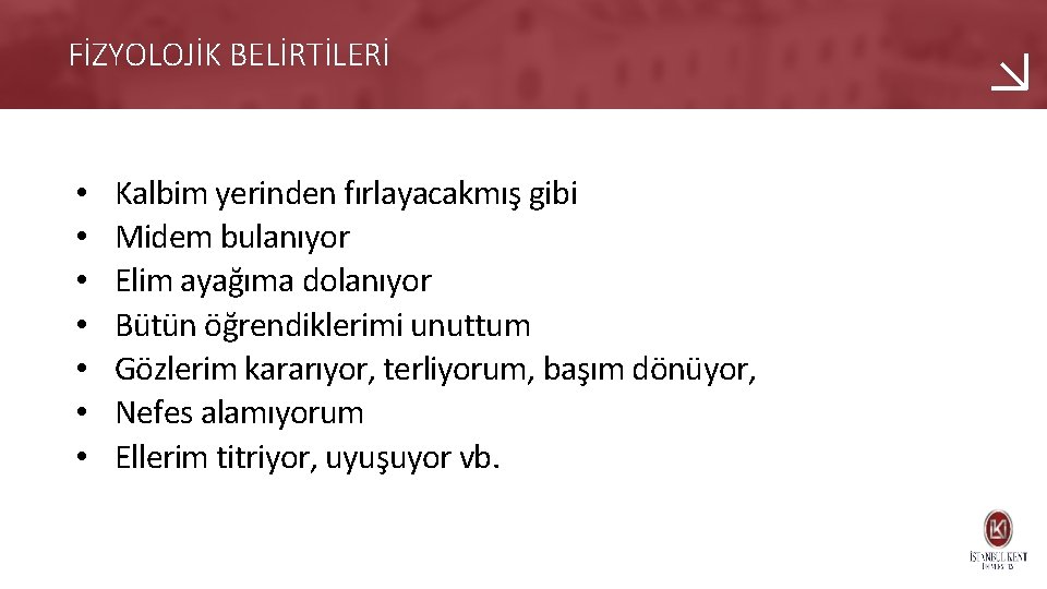 FİZYOLOJİK BELİRTİLERİ • • Kalbim yerinden fırlayacakmış gibi Midem bulanıyor Elim ayağıma dolanıyor Bütün