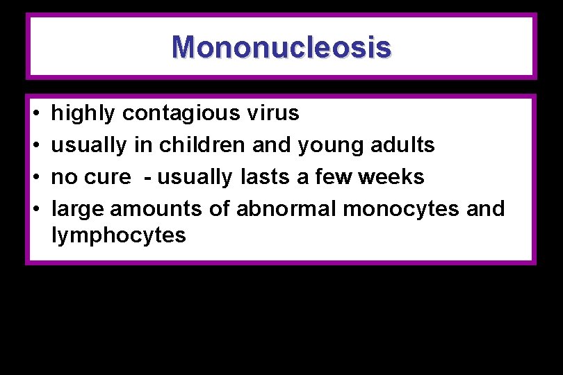 Mononucleosis • • highly contagious virus usually in children and young adults no cure
