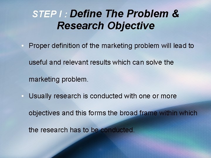 STEP I : Define The Problem & Research Objective • Proper definition of the