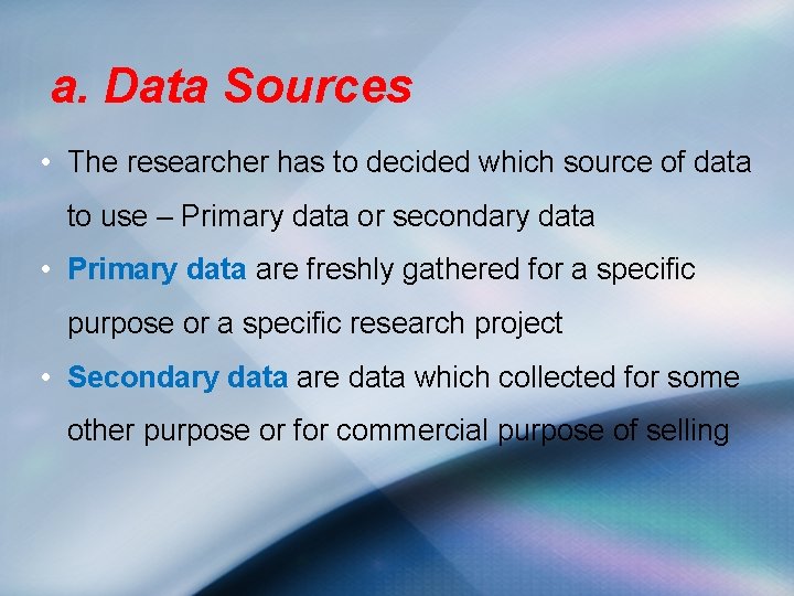 a. Data Sources • The researcher has to decided which source of data to
