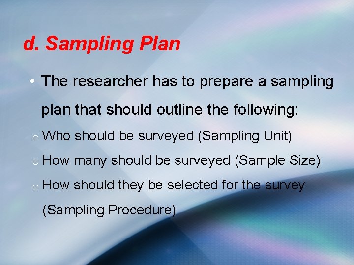 d. Sampling Plan • The researcher has to prepare a sampling plan that should