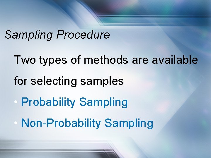 Sampling Procedure Two types of methods are available for selecting samples • Probability Sampling