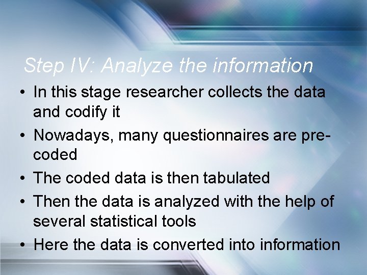 Step IV: Analyze the information • In this stage researcher collects the data and