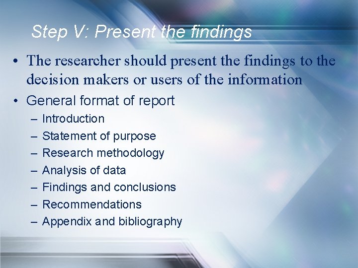 Step V: Present the findings • The researcher should present the findings to the