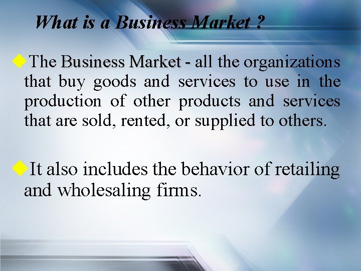 What is a Business Market ? The Business Market - all the organizations that