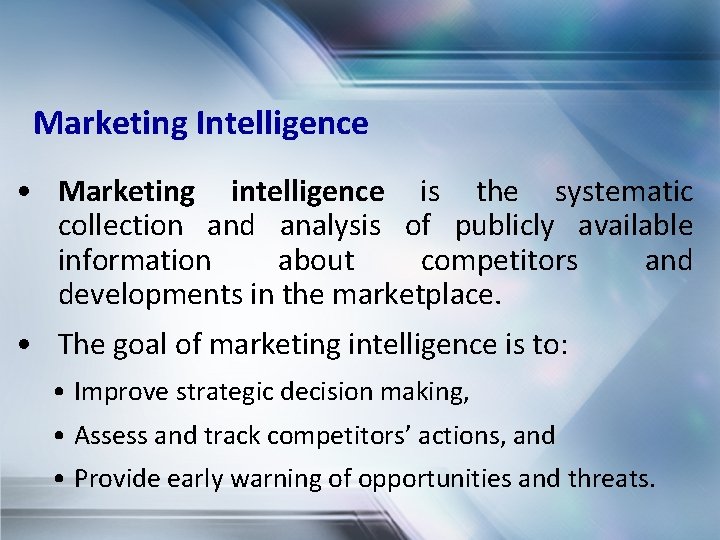 Marketing Intelligence • Marketing intelligence is the systematic collection and analysis of publicly available