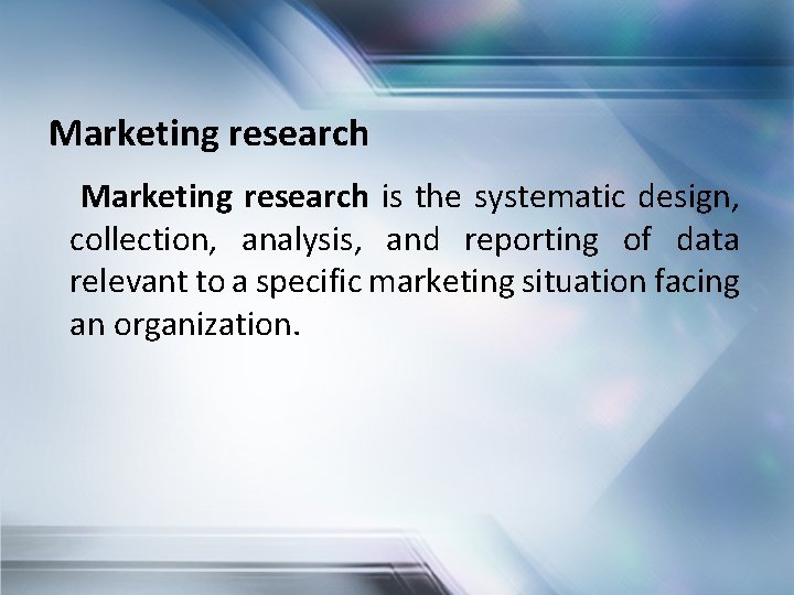 Marketing research is the systematic design, collection, analysis, and reporting of data relevant to