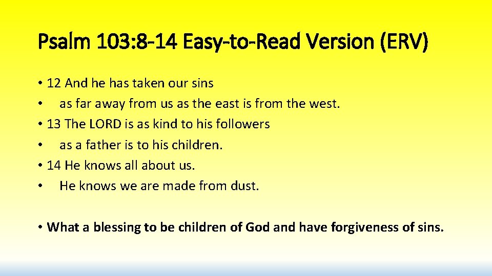 Psalm 103: 8 -14 Easy-to-Read Version (ERV) • 12 And he has taken our