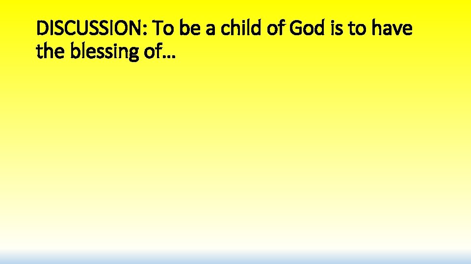 DISCUSSION: To be a child of God is to have the blessing of… 