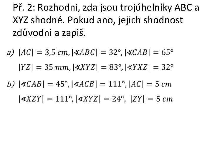 Př. 2: Rozhodni, zda jsou trojúhelníky ABC a XYZ shodné. Pokud ano, jejich shodnost