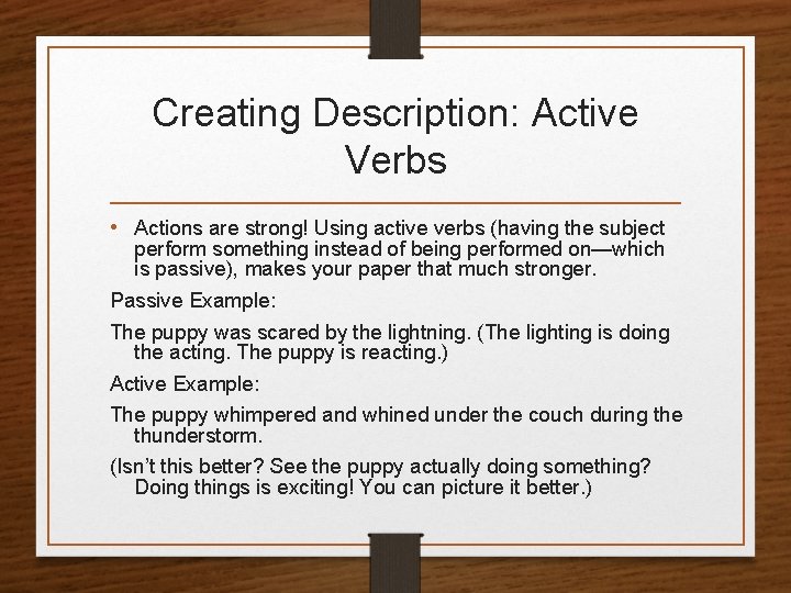 Creating Description: Active Verbs • Actions are strong! Using active verbs (having the subject