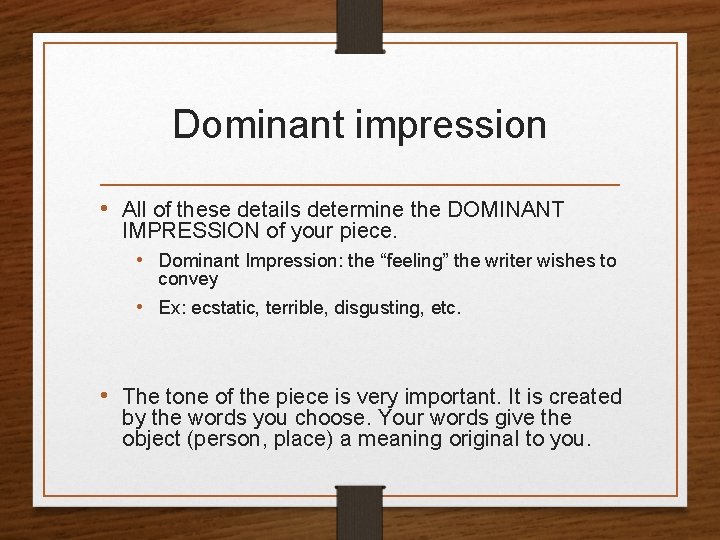 Dominant impression • All of these details determine the DOMINANT IMPRESSION of your piece.
