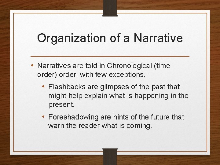 Organization of a Narrative • Narratives are told in Chronological (time order) order, with