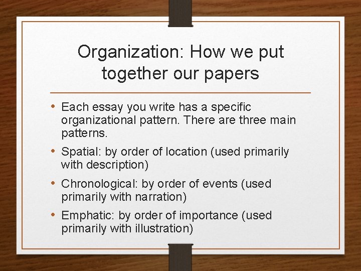 Organization: How we put together our papers • Each essay you write has a