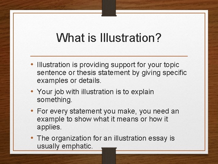 What is Illustration? • Illustration is providing support for your topic sentence or thesis