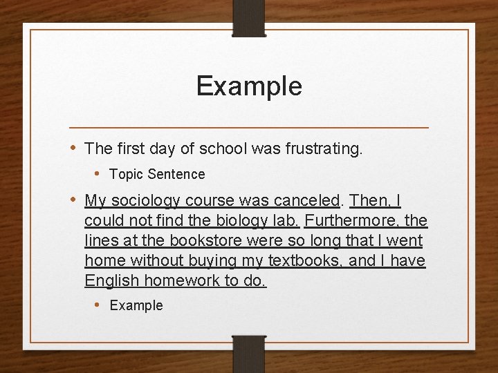 Example • The first day of school was frustrating. • Topic Sentence • My