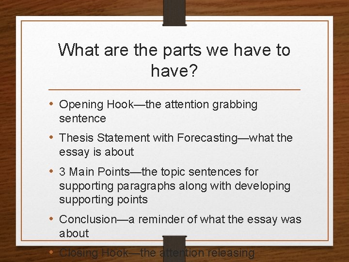 What are the parts we have to have? • Opening Hook—the attention grabbing sentence