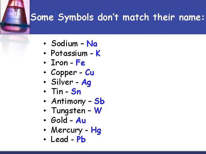 Some Symbols don’t match their name: • • • Sodium – Na Potassium -