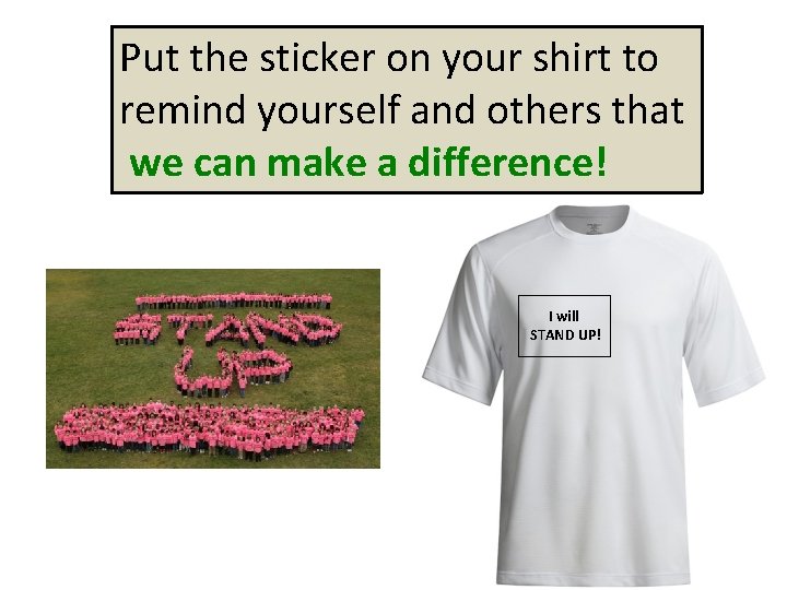 Put the sticker on your shirt to remind yourself and others that we can